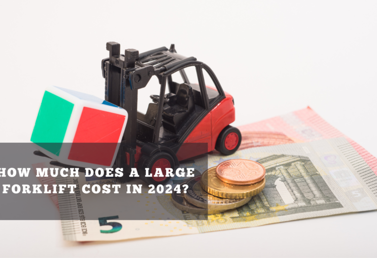 How Much Does a Large Forklift Cost in 2024?